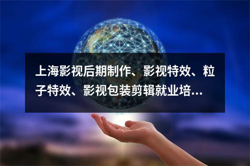 上海影视后期制作、影视特效、粒子特效、影视包装剪辑就业培训课程
