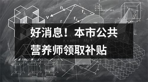 好消息!本市公共营养师领取补贴