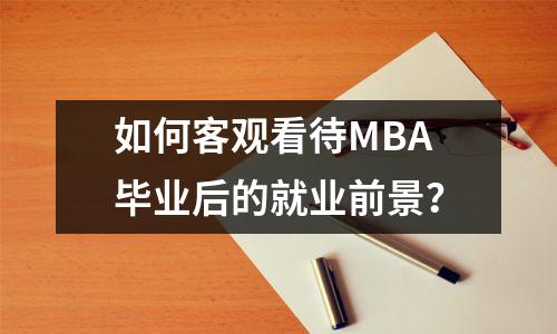 如何客观看待MBA毕业后的就业前景?