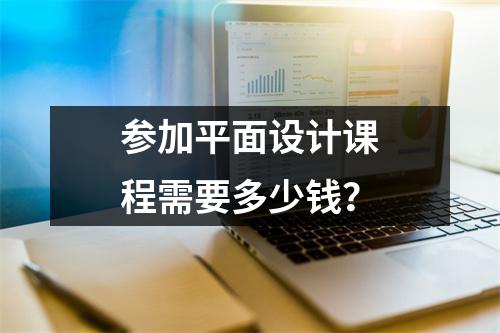 参加平面设计课程需要多少钱?