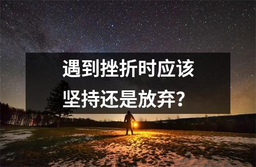 遇到挫折时应该坚持还是放弃?