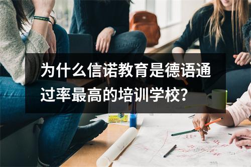 为什么信诺教育是德语通过率最高的培训学校?