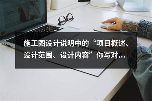 施工图设计说明中的“项目概述、设计范围、设计内容”你写对了吗?
