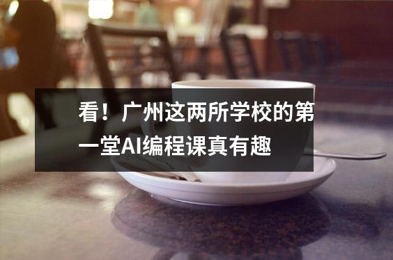 看!广州这两所学校的第一堂AI编程课真有趣