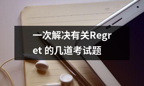 一次解决有关Regret 的几道考试题