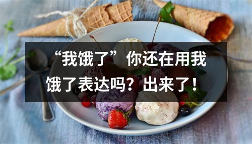 “我饿了”你还在用我饿了表达吗?出来了!