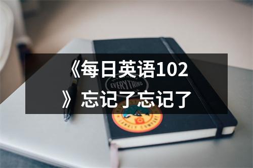 《每日英语102》忘记了忘记了
