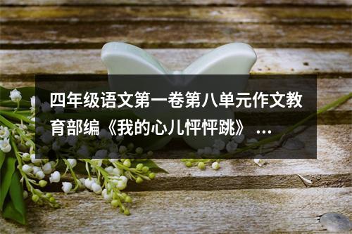 四年级语文第一卷第八单元作文教育部编《我的心儿怦怦跳》 写作指导