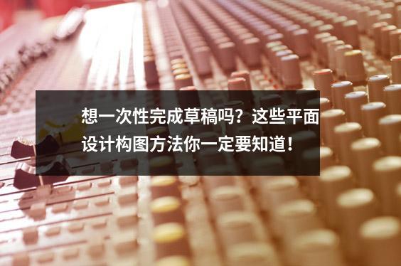 想一次性完成草稿吗?这些平面设计构图方法你一定要知道!