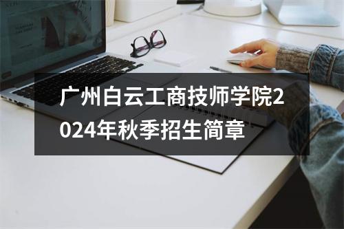 广州白云工商技师学院2024年秋季招生简章