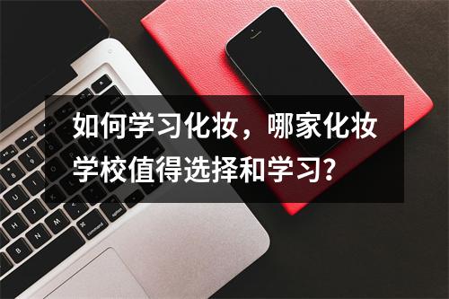如何学习化妆,哪家化妆学校值得选择和学习?