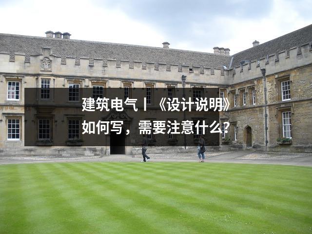 建筑电气丨《设计说明》如何写,需要注意什么?