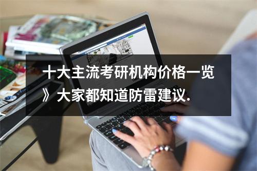 十大主流考研机构价格一览》大家都知道防雷建议.