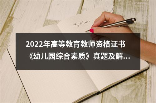 2022年高等教育教师资格证书《幼儿园综合素质》真题及解析