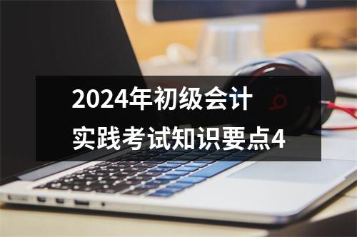 2024年初级会计实践考试知识要点4
