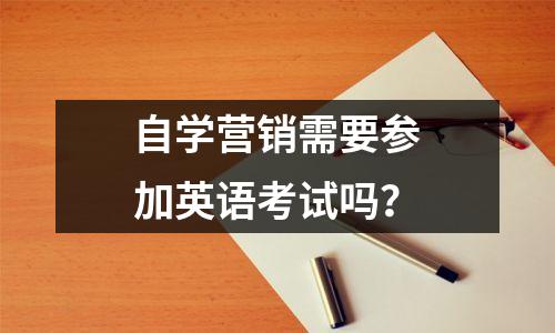 自学营销需要参加英语考试吗?