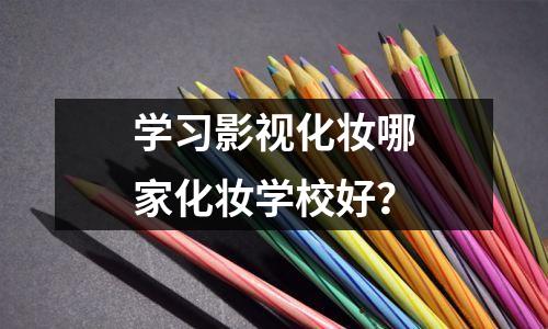 学习影视化妆哪家化妆学校好?