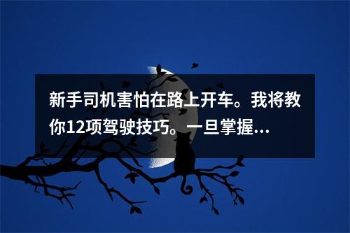 新手司机害怕在路上开车。我将教你12项驾驶技巧。一旦掌握了它们,您就可以充满信心地驾驶。