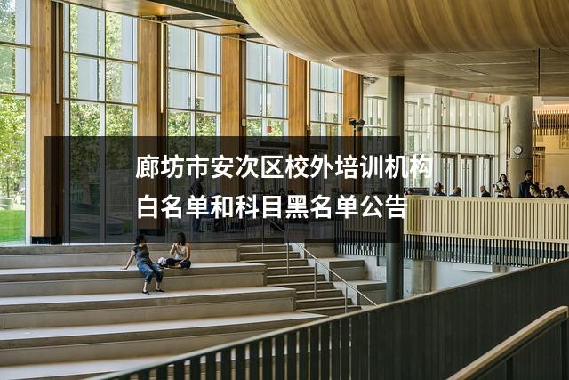 廊坊市安次区校外培训机构白名单和科目黑名单公告
