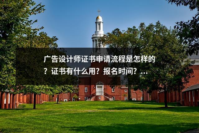 广告设计师证书申请流程是怎样的?证书有什么用?报名时间?就业方向?