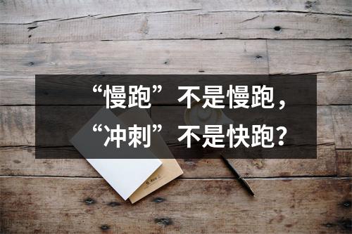 “慢跑”不是慢跑,“冲刺”不是快跑?