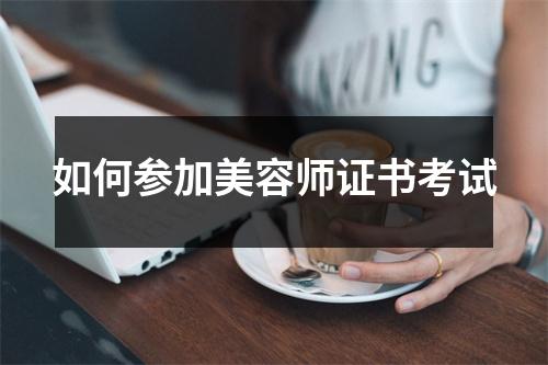 如何参加美容师证书考试