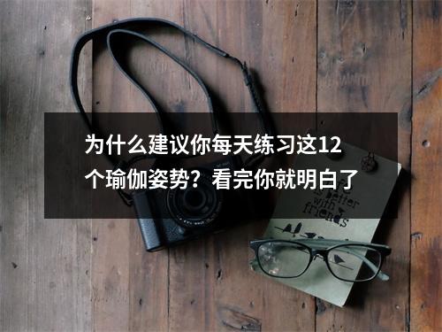 为什么建议你每天练习这12个瑜伽姿势?看完你就明白了