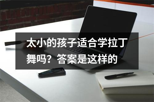 太小的孩子适合学拉丁舞吗?答案是这样的