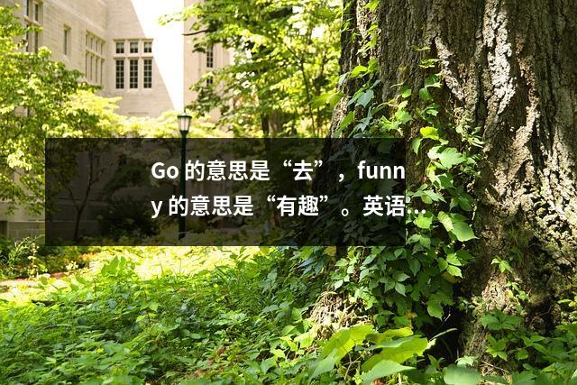 Go 的意思是“去”,funny 的意思是“有趣”。英语中“go fun”的意思是“变得有趣”吗?