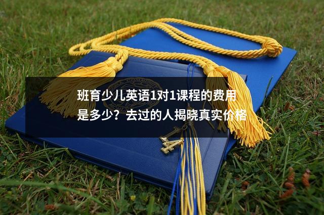 班育少儿英语1对1课程的费用是多少?去过的人揭晓真实价格