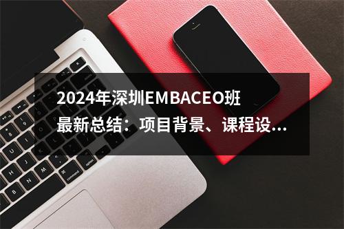 2024年深圳EMBACEO班最新总结：项目背景、课程设置、教学模式