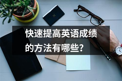 快速提高英语成绩的方法有哪些?