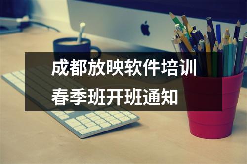 成都放映软件培训春季班开班通知