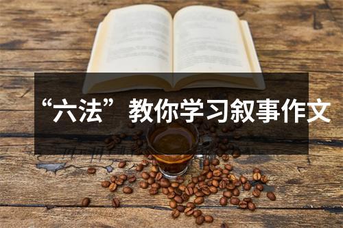 “六法”教你学习叙事作文