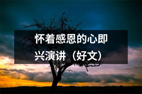 怀着感恩的心即兴演讲(好文)