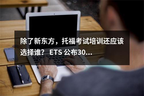 除了新东方,托福考试培训还应该选择谁? ETS 公布30 名托福明星会员