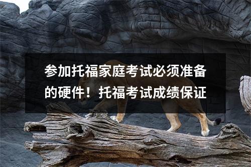 参加托福家庭考试必须准备的硬件!托福考试成绩保证