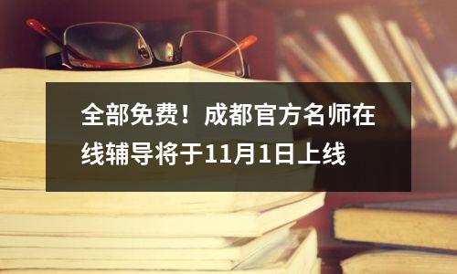 全部免费!成都官方名师在线辅导将于11月1日上线