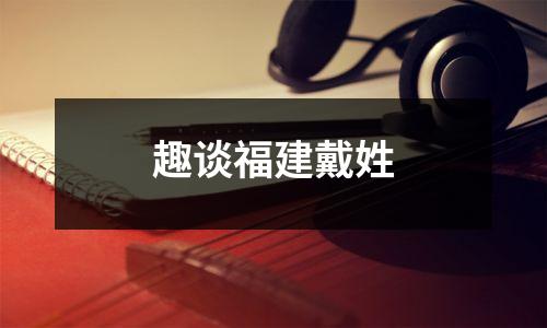 趣谈福建戴姓
