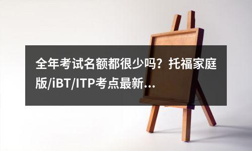 全年考试名额都很少吗?托福家庭版/iBT/ITP考点最新汇总