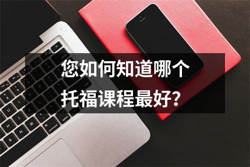 您如何知道哪个托福课程最好?