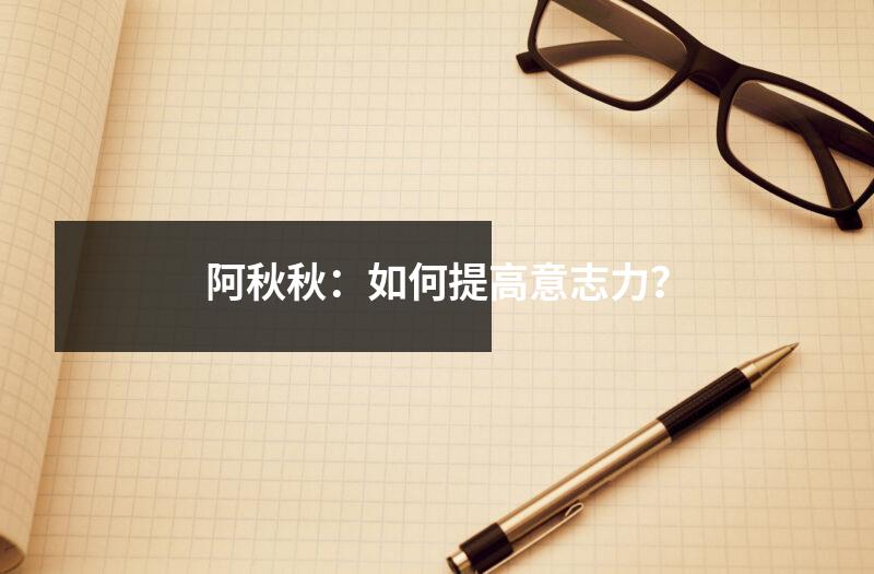 阿秋秋:如何提高意志力?