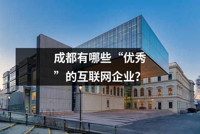 成都有哪些“优秀”的互联网企业?