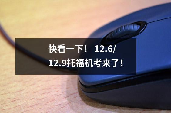 快看一下！ 12.6/12.9托福机考来了！