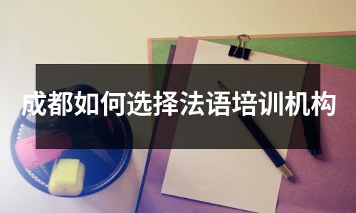 成都如何选择法语培训机构