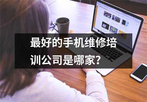 最好的手机维修培训公司是哪家？