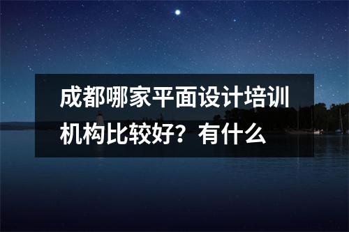 成都哪家平面设计培训机构比较好？有什么