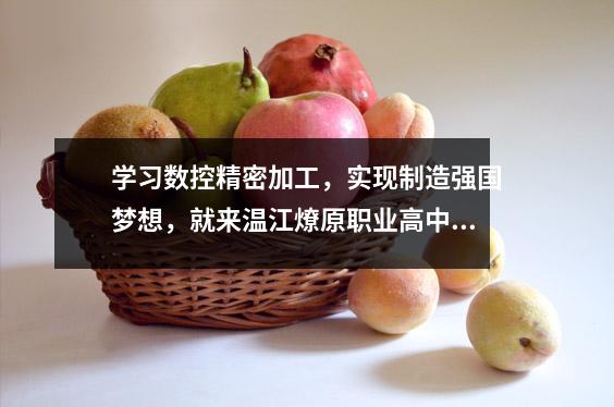 学习数控精密加工，实现制造强国梦想，就来温江燎原职业高中吧。