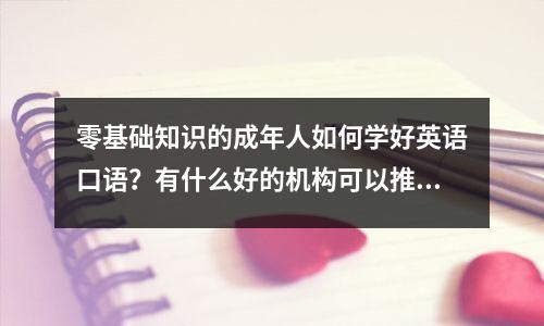 零基础知识的成年人如何学好英语口语?有什么好的机构可以推荐吗?