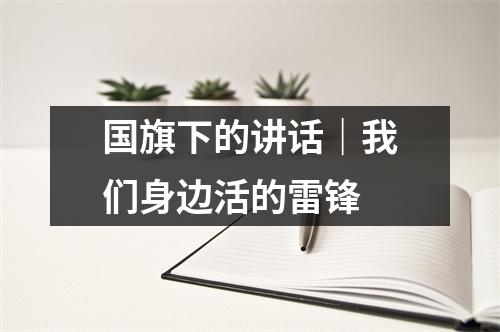 国旗下的讲话|我们身边活的雷锋
